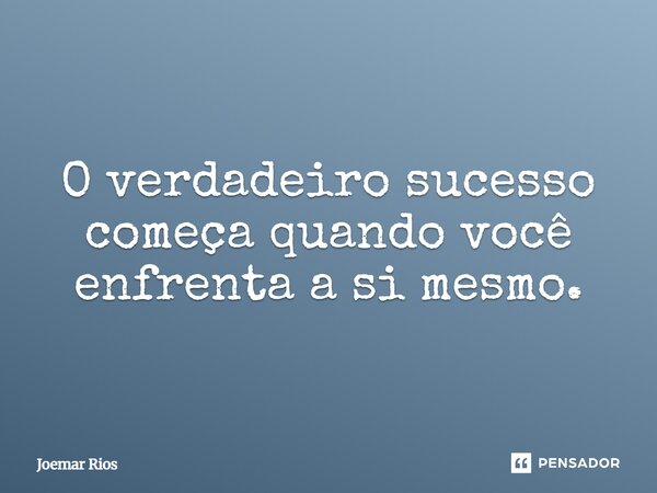 ⁠O verdadeiro sucesso começa quando você enfrenta a si mesmo.... Frase de Joemar Rios.