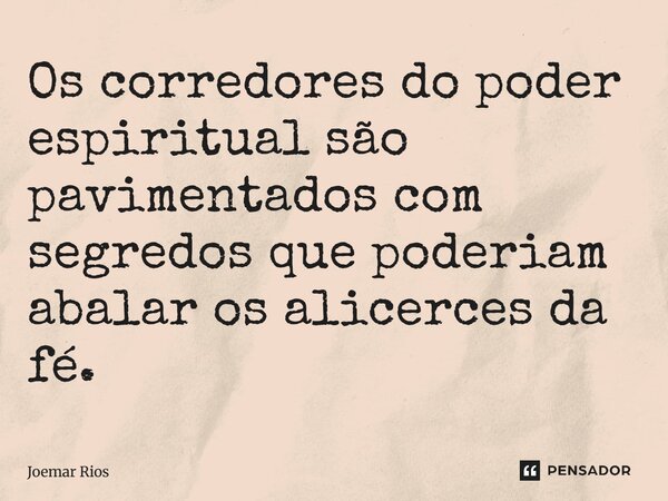 ⁠Os corredores do poder espiritual são pavimentados com segredos que poderiam abalar os alicerces da fé.... Frase de Joemar Rios.