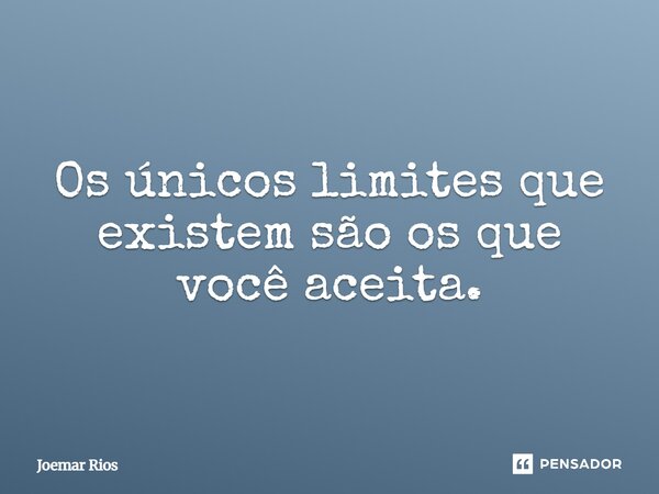 ⁠Os únicos limites que existem são os que você aceita.... Frase de Joemar Rios.