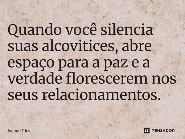 ⁠Quando você silencia suas alcovitices, abre espaço para a paz e a verdade florescerem nos seus relacionamentos.... Frase de Joemar Rios.