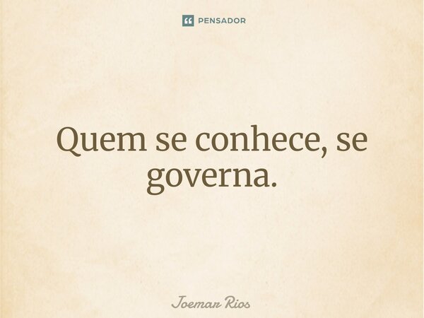 ⁠Quem se conhece, se governa.... Frase de Joemar Rios.