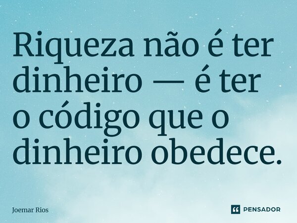 ⁠Riqueza não é ter dinheiro — é ter o código que o dinheiro obedece.... Frase de Joemar Rios.