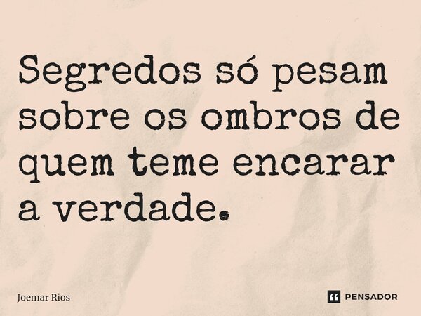 ⁠Segredos só pesam sobre os ombros de quem teme encarar a verdade.... Frase de Joemar Rios.