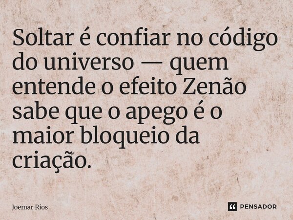 ⁠Soltar é confiar no código do universo — quem entende o efeito Zenão sabe que o apego é o maior bloqueio da criação.... Frase de Joemar Rios.