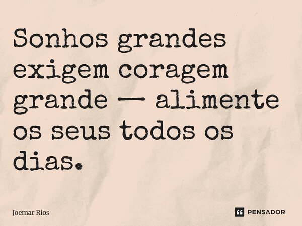 ⁠Sonhos grandes exigem coragem grande — alimente os seus todos os dias.... Frase de Joemar Rios.