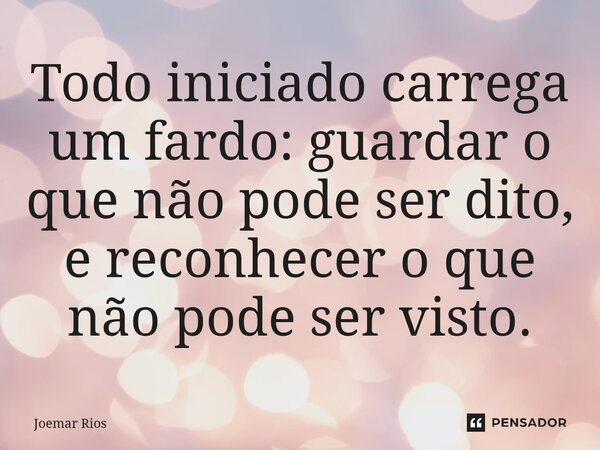 ⁠Todo iniciado carrega um fardo: guardar o que não pode ser dito, e reconhecer o que não pode ser visto.... Frase de Joemar Rios.