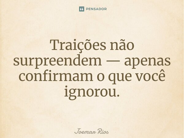 ⁠Traições não surpreendem — apenas confirmam o que você ignorou.... Frase de Joemar Rios.