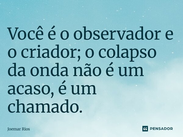 ⁠Você é o observador e o criador; o colapso da onda não é um acaso, é um chamado.... Frase de Joemar Rios.