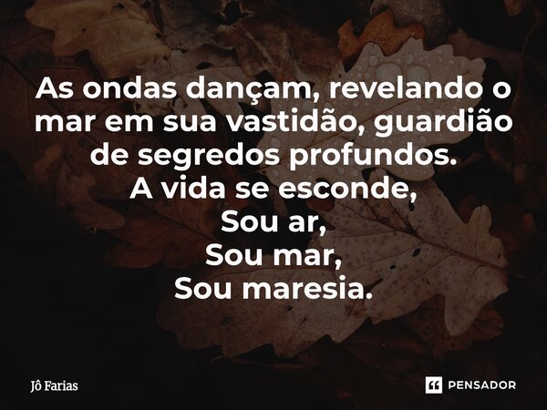 ⁠As ondas dançam, revelando o mar em sua vastidão, guardião de segredos profundos. A vida se esconde, Sou ar, Sou mar, Sou maresia.... Frase de Jô Farias.