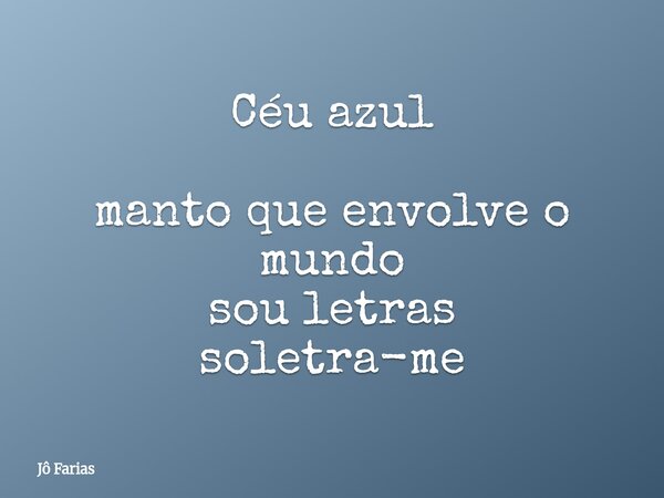 Céu azul manto que envolve o mundo sou letras soletra-me... Frase de Jô Farias.