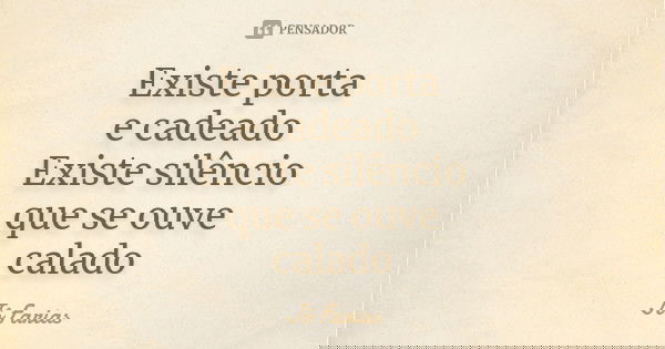 Existe porta e cadeado Existe silêncio que se ouve calado... Frase de Jô Farias.
