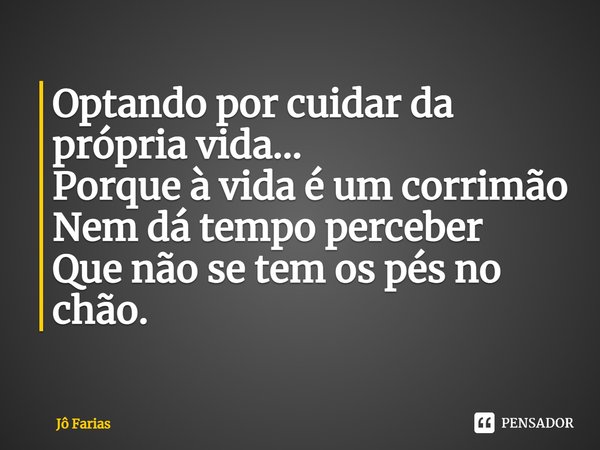 ⁠Optando por cuidar da própria vida... Porque à vida é um corrimão Nem dá tempo perceber Que não se tem os pés no chão.... Frase de Jô Farias.