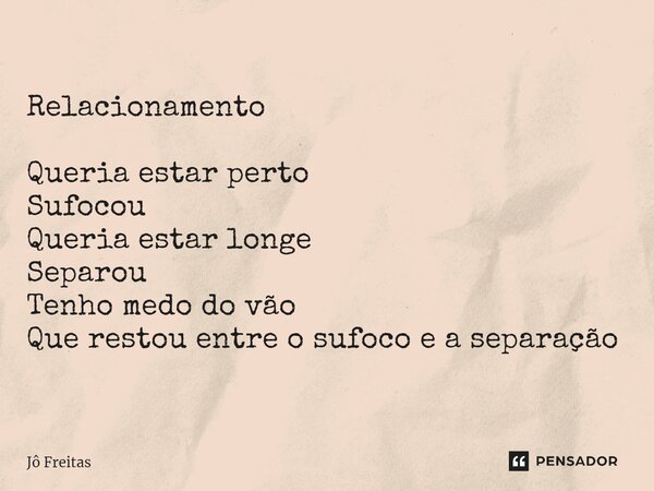 ⁠Relacionamento Queria estar perto Sufocou Queria estar longe Separou Tenho medo do vão Que restou entre o sufoco e a separação... Frase de Jô Freitas.