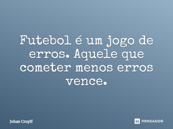⁠Futebol é um jogo de erros. Aquele que cometer menos erros vence.... Frase de Johan Cruyff.