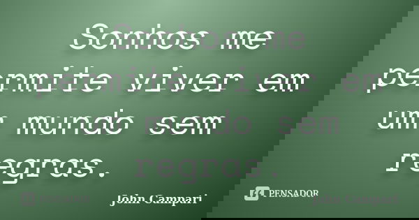 Sonhos me permite viver em um mundo sem regras.... Frase de John Campari.