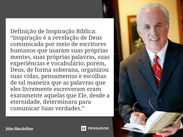 Definição de Inspiração Bíblica: “Inspiração é a revelação de Deus comunicada por meio de escritores humanos que usaram suas próprias mentes, suas próprias pal... Frase de John MacArthur.