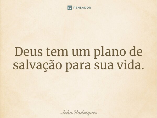⁠Deus tem um plano de salvação para sua vida.... Frase de John Rodrigues.