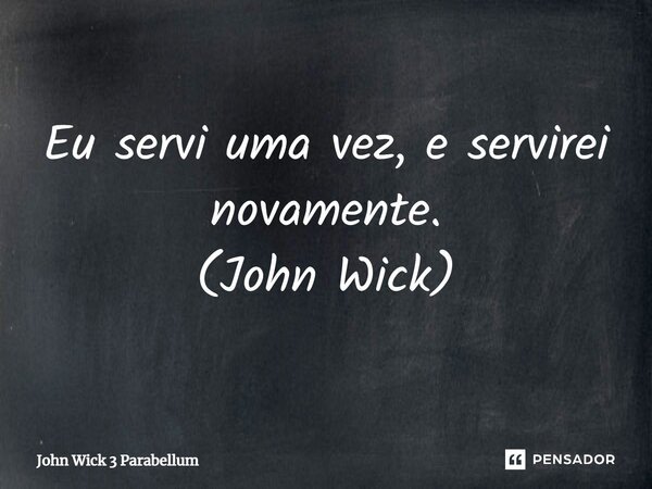 ⁠Eu servi uma vez, e servirei novamente. (John Wick)... Frase de John Wick 3 Parabellum.