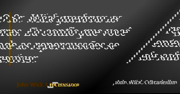 O Sr. Wick quebrou as regras. Eu confio que você entende as repercussões se ele sobreviver.... Frase de John Wick 3 Parabellum.