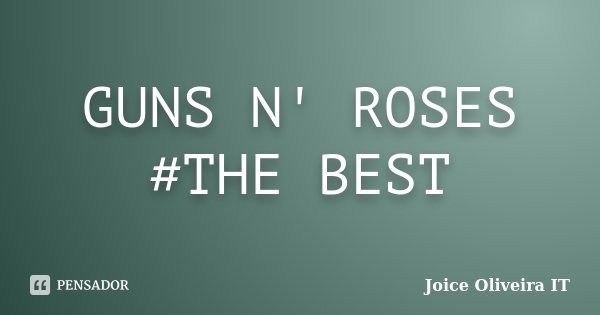 GUNS N' ROSES #THE BEST... Frase de Joice Oliveira IT.