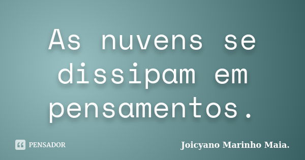 As nuvens se dissipam em pensamentos.... Frase de Joicyano Marinho Maia..