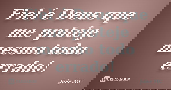 Fiel é Deus que me proteje mesmo todo errado!... Frase de Joier Mc.
