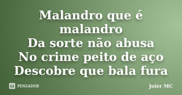 Malandro que é malandro Da sorte não abusa No crime peito de aço Descobre que bala fura... Frase de Joier Mc.