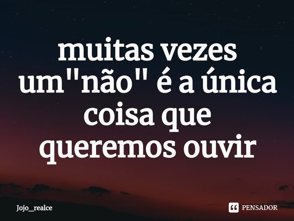 ⁠muitas vezes um "não" é a única coisa que queremos ouvir... Frase de Jojo_realce.