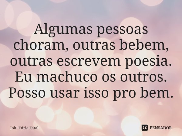 ⁠Algumas pessoas choram, outras bebem, outras escrevem poesia. Eu machuco os outros. Posso usar isso pro bem.... Frase de Jolt: Fúria Fatal.