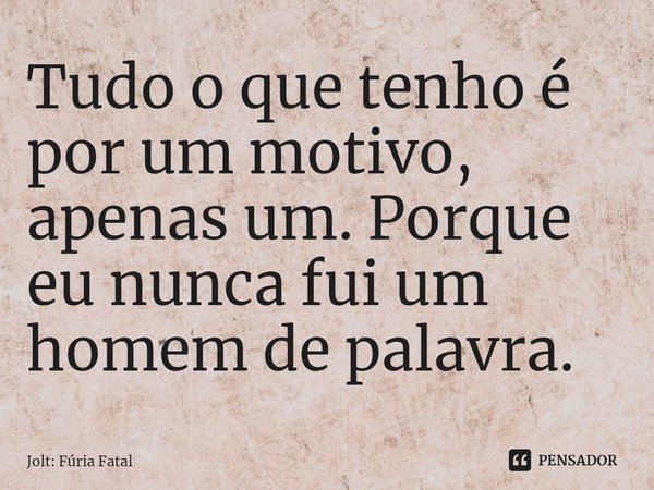 ⁠Tudo o que tenho é por um motivo, apenas um. Porque eu nunca fui um homem de palavra.... Frase de Jolt: Fúria Fatal.