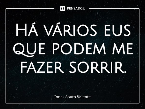 ⁠Há vários eus que podem me fazer sorrir.... Frase de Jonas Souto Valente.