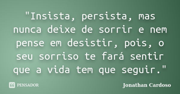 Insista, persista, mas nunca desista porque um dia você - Pensador