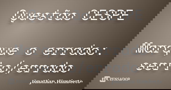 Questão CESPE Marque o errado: serto/errado... Frase de Jonathan Humberto.