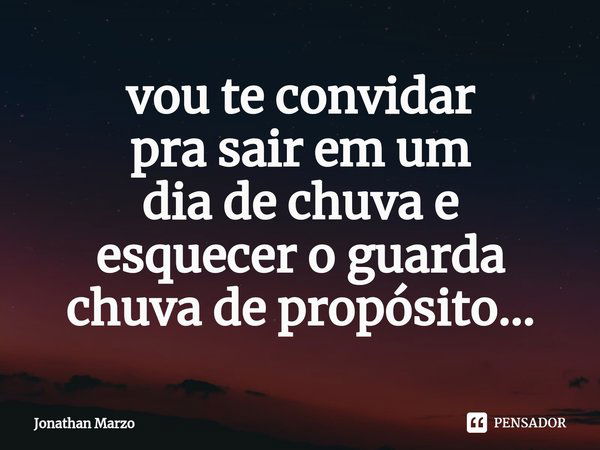 ⁠vou te convidar
pra sair em um
dia de chuva e
esquecer o guarda
chuva de propósito...... Frase de Jonathan Marzo.