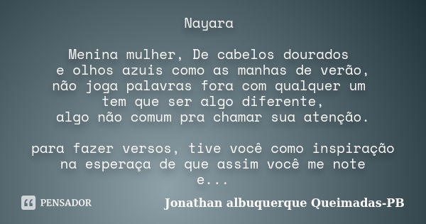 Nayara Menina mulher, De cabelos dourados e olhos azuis como as manhas de verão, não joga palavras fora com qualquer um tem que ser algo diferente, algo não com... Frase de Jonathan albuquerque Queimadas-PB.