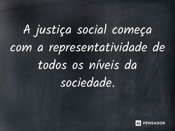 ⁠ A justiça social começa com a representatividade de todos os níveis da sociedade.... Frase de Jones Donizette.
