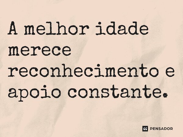 ⁠ A melhor idade merece reconhecimento e apoio constante.... Frase de Jones Donizette.