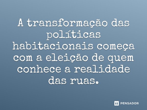 ⁠A transformação das políticas habitacionais começa com a eleição de quem conhece a realidade das ruas.... Frase de Jones Donizette.