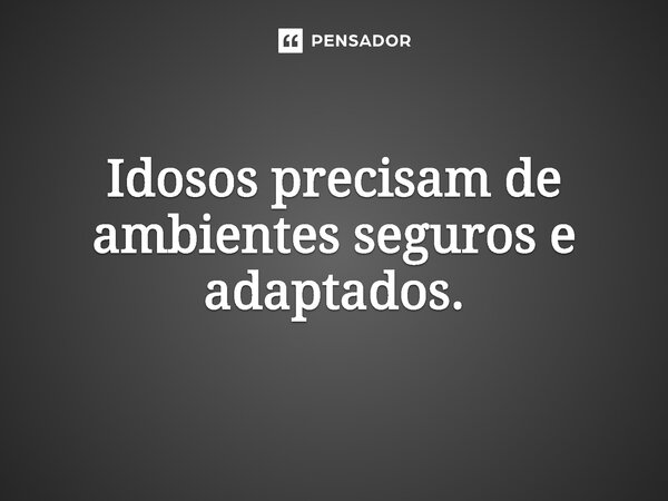 ⁠Idosos precisam de ambientes seguros e adaptados.... Frase de Jones Donizette.