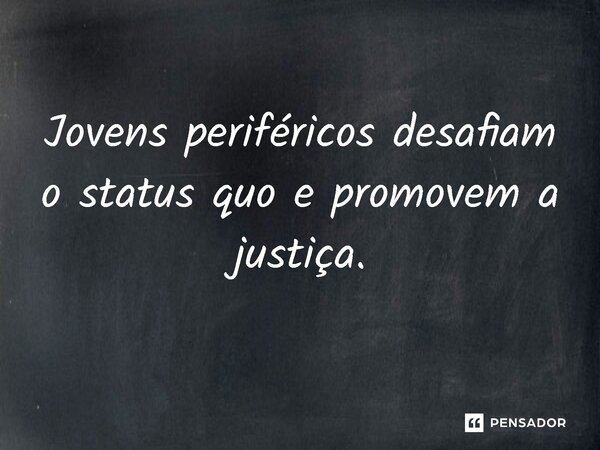 ⁠Jovens periféricos desafiam o status quo e promovem a justiça.... Frase de Jones Donizette.