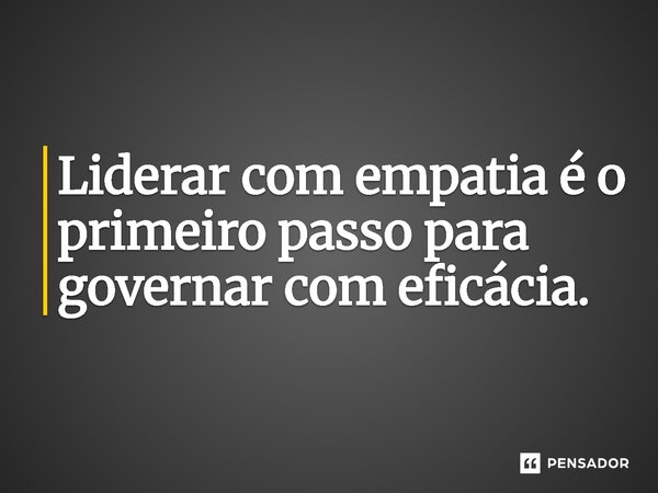 ⁠ Liderar com empatia é o primeiro passo para governar com eficácia.... Frase de Jones Donizette.