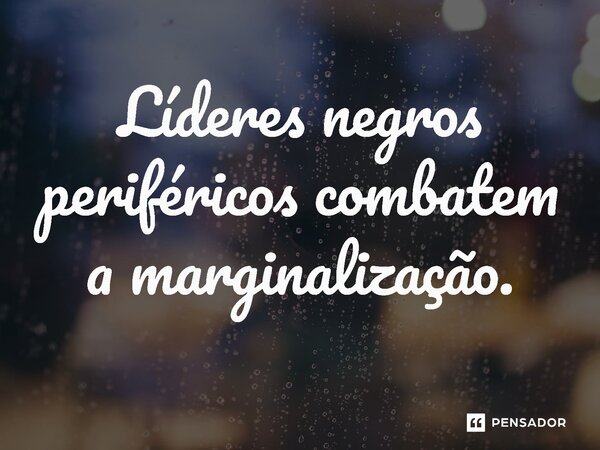 ⁠Líderes negros periféricos combatem a marginalização.... Frase de Jones Donizette.