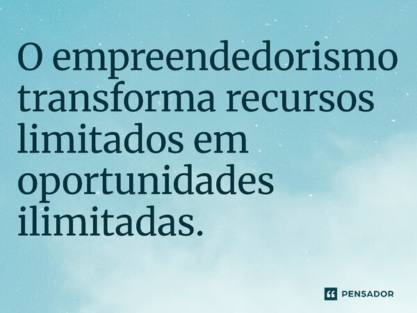 ⁠O empreendedorismo transforma recursos limitados em oportunidades ilimitadas.... Frase de Jones Donizette.