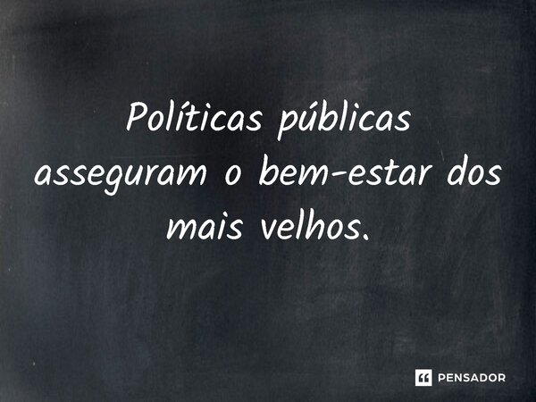 ⁠Políticas públicas asseguram o bem-estar dos mais velhos.... Frase de Jones Donizette.