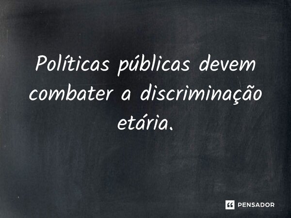 ⁠ Políticas públicas devem combater a discriminação etária.... Frase de Jones Donizette.