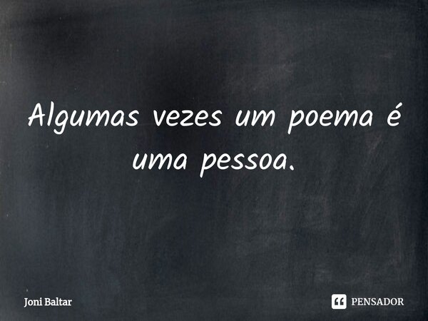 ⁠Algumas vezes um poema é uma pessoa.... Frase de Joni Baltar.