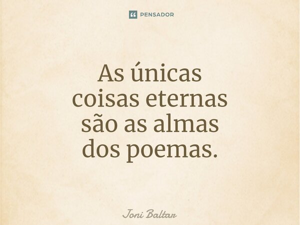 ⁠⁠As únicas coisas eternas são as almas dos poemas.... Frase de Joni Baltar.