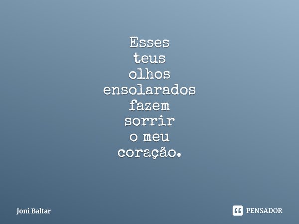 ⁠ Esses
teus
olhos
ensolarados
fazem
sorrir
o meu
coração.... Frase de Joni Baltar.