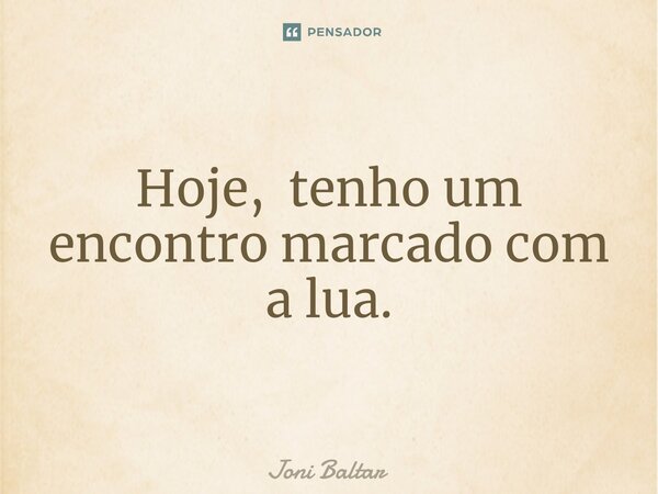⁠Hoje, tenho um encontro marcado com a lua.... Frase de Joni Baltar.