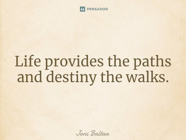 ⁠⁠Life provides the paths and destiny the walks.... Frase de Joni Baltar.